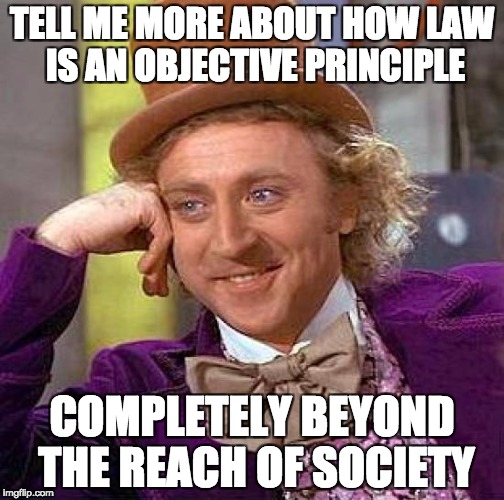 An image of Willy Wonka from the movie "Willy Wonka and the Chocolate Factory" (1971) appears with the text "Tell me more about how law is an objective principle completely beyond the reach of society."
